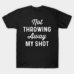 not throwing away my shot T-Shirt